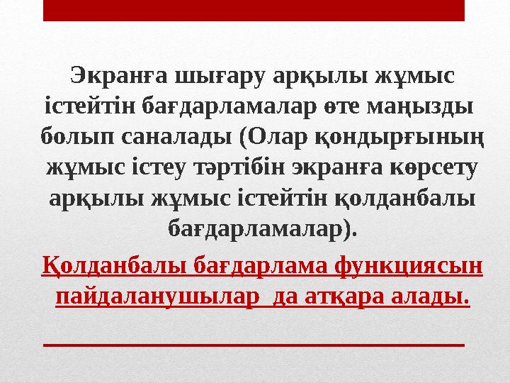 Экранға шығару арқылы жұмыс істейтін бағдарламалар өте маңызды болып саналады (Олар қондырғының жұмыс істеу тәртібін экранға