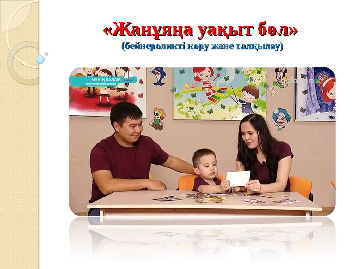 «Жанұяңа уақыт бөл» «Жанұяңа уақыт бөл» (бейнероликті көру және талқылау)(бейнероликті көру және талқылау)