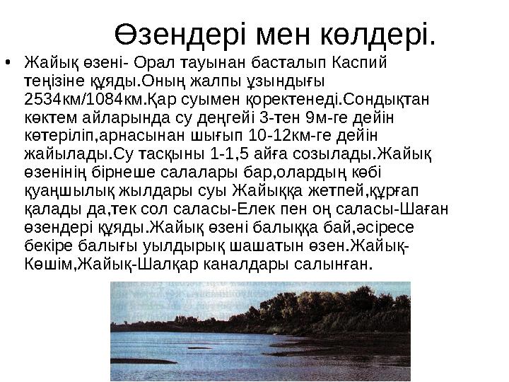 Өзендері мен көлдері. • Жайық өзені - Орал тауынан басталып Каспий теңізіне құяды.Оның жалпы ұзындығы 2534км /1084км .Қар с