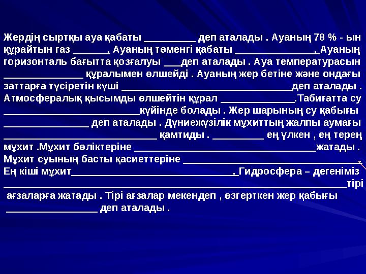 Жердің сыртқы ауа қабаты _________ деп аталады . Ауаның 78 % - ын құрайтын газ ______. Ауаның төменгі қабаты _____________