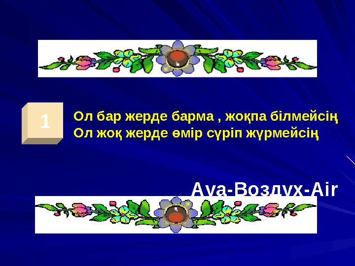 1 Ол бар жерде барма , жоқпа білмейсің Ол жоқ жерде өмір сүріп жүрмейсің А уа -Воздух- Air