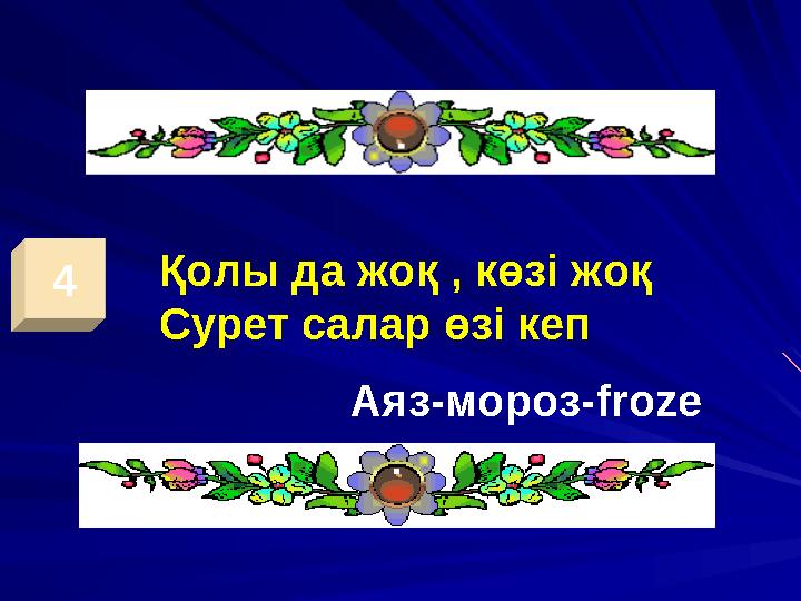 4 Қолы да жоқ , көзі жоқ Сурет салар өзі кеп Аяз - мороз- froze