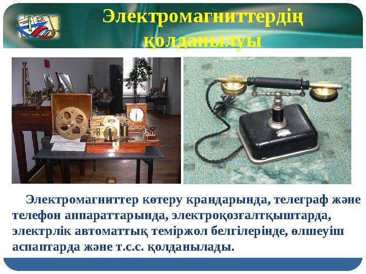 Электромагниттер көтеру крандарында, телеграф және телефон аппараттарында, электроқозғалтқыштарда, электрлік автоматтық т