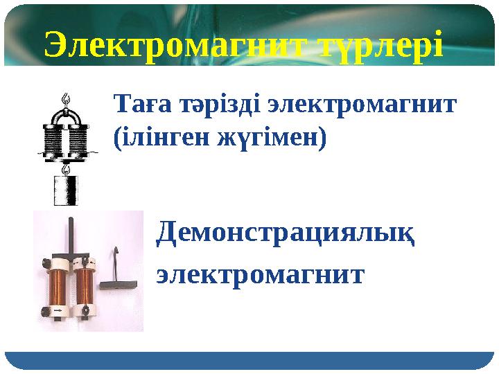 Таға тәрізді электромагнит (ілінген жүгімен) Демонстрациялық электромагнит Электромагнит түрлері
