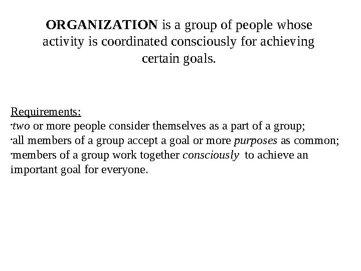 ORGANIZATION is a group of people whose activity is coordinated consciously for achieving certain goals. Requirements: • two