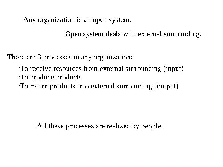 Any organization is an open system. • To receive resources from external surrounding (input) • To produce products • To return p