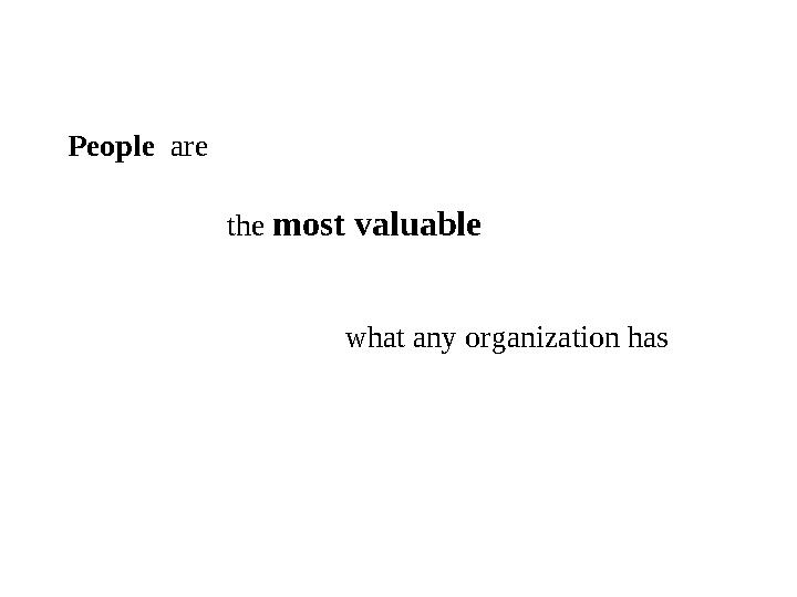 People are the most valuable what any organization has