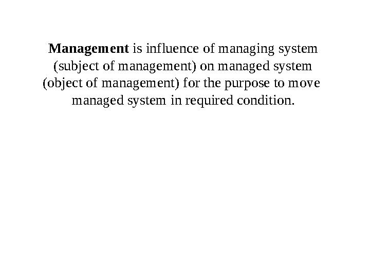 Management is influence of managing system (subject of management) on managed system (object of management) for the purpose t