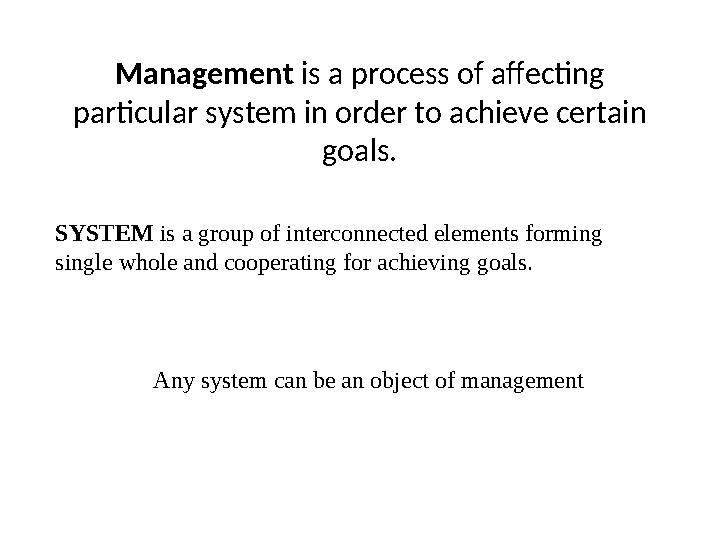 Management is a process of affecting particular system in order to achieve certain goals. Any system can be an object of mana