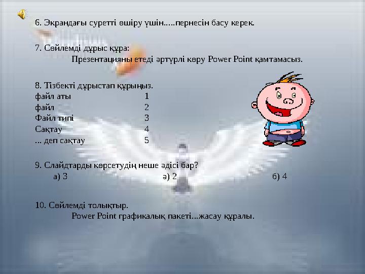 6. Экрандағы суретті өшіру үшін.....пернесін басу керек. 7. Сөйлемді дұрыс құра : Презентацияны етеді әртүрлі көру Power Point