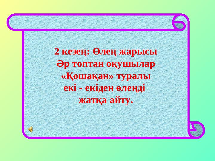 2 кезең: Өлең жарысы Әр топтан оқушылар «Қошақан» туралы екі - екіден өлеңді жатқа айту.