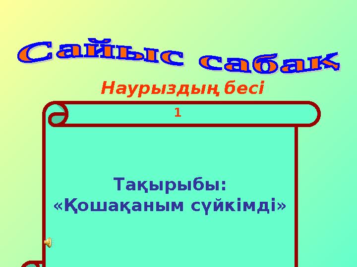 Наурыздың бесі Тақырыбы: «Қошақаным сүйкімді» 1