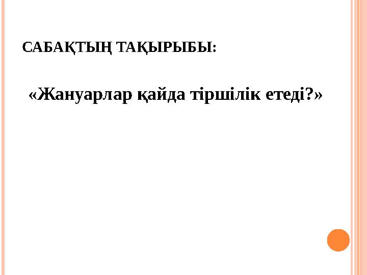 САБАҚТЫҢ ТАҚЫРЫБЫ: «Жануарлар қайда тіршілік етеді?»