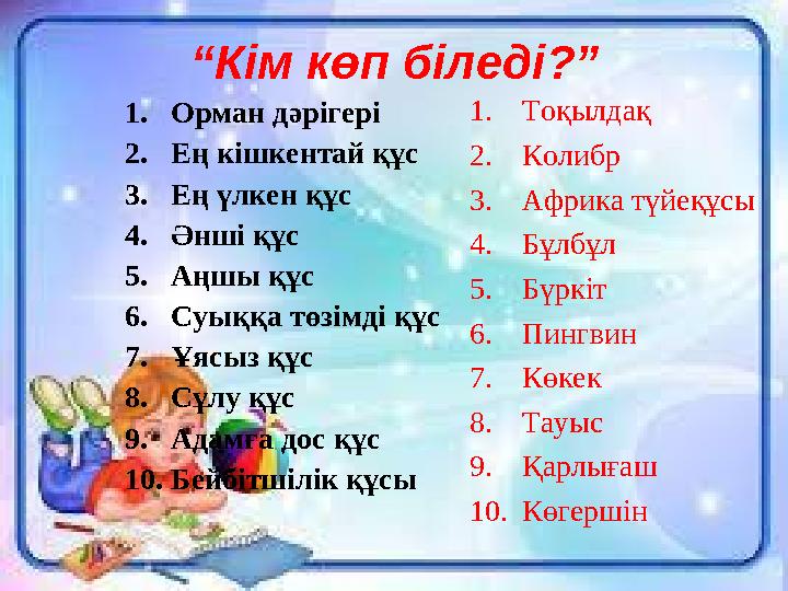 “ Кім көп біледі?” 1. Орман дәрігері 2. Ең кішкентай құс 3. Ең үлкен құс 4. Әнші құс 5. Аңшы құс 6. Суыққа төзімді құс