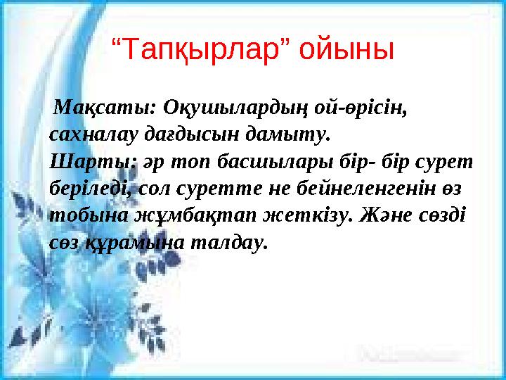 “ Тапқырлар” ойыны Мақсаты: Оқушылардың ой-өрісін, сахналау дағдысын дамыту. Шарты: әр топ басшылары бір- бір сурет бері