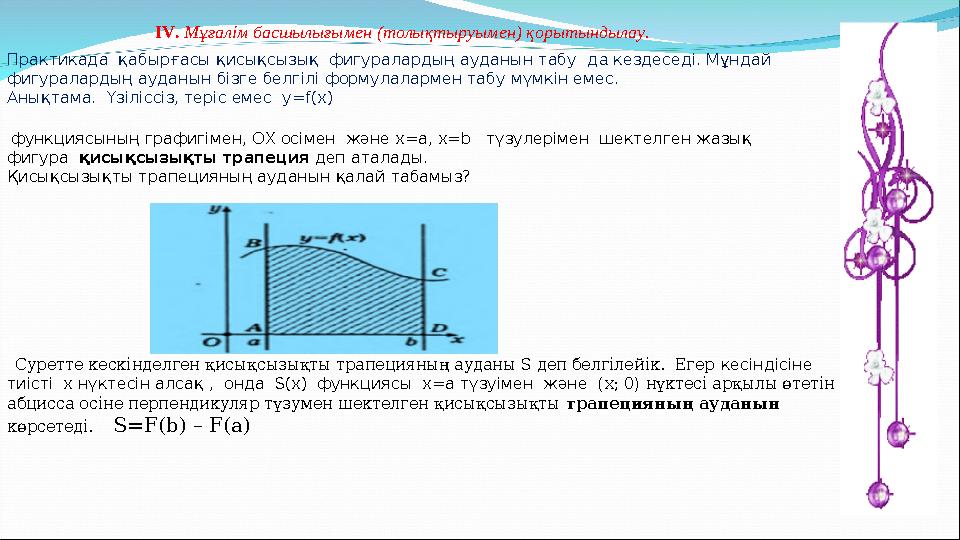 ІV. Мұғалім басшылығымен (толықтыруымен) қорытындылау. Практикада қабырғасы қисықсызық фигуралардың ауданын табу д a кездес