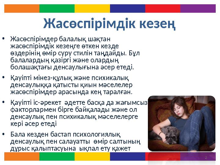 Жасөспірімдік кезең • Жасөспірімдер балалық шақтан жасөспірімдік кезеңге өткен кезде өздерінің ө мір сүру стилін таңдайды. Бұ