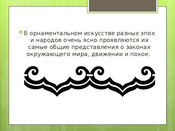  В орнаментальном искусстве разных эпох и народов очень ясно проявляются их самые общие представления о законах окружающего