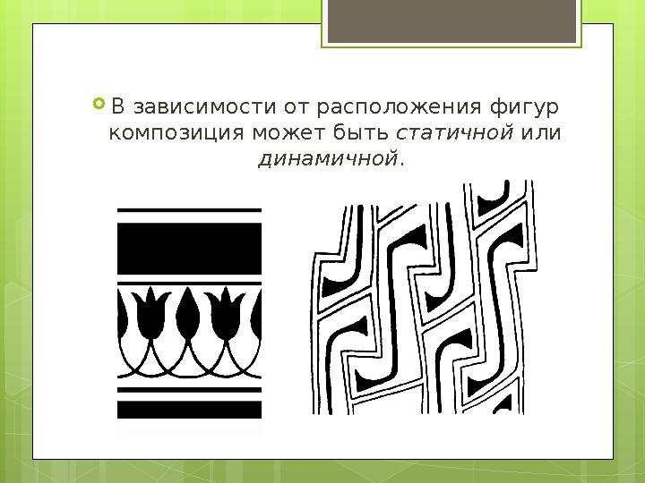  В зависимости от расположения фигур композиция может быть статичной или динамичной .