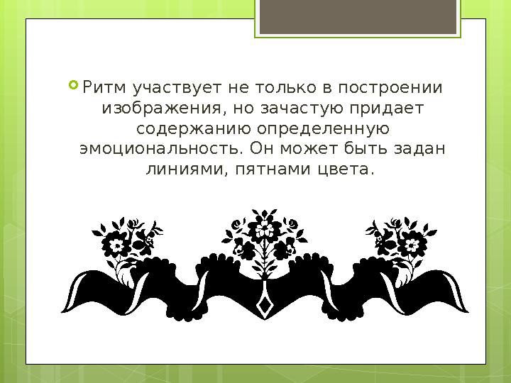  Ритм участвует не только в построении изображения, но зачастую придает содержанию определенную эмоциональность. Он может бы