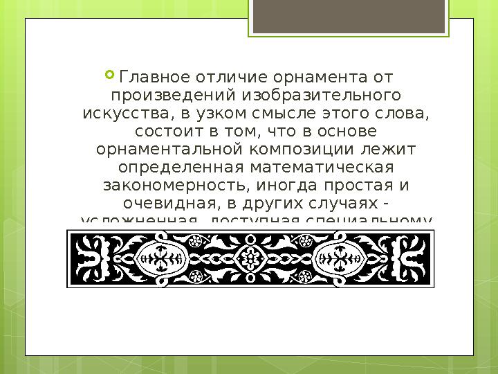  Главное отличие орнамента от произведений изобразительного искусства, в узком смысле этого слова, состоит в том, что в осно