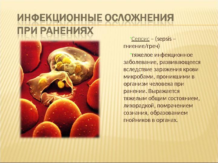  Сепсис – (sepsis – гниение/греч)  тяжелое инфекционное заболевание, развивающееся вследствие заражения крови микробами,