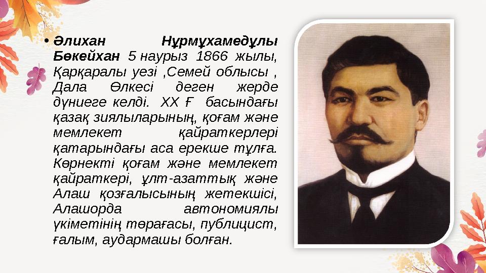 • Әлихан Нұрмұхамедұлы Бөкейхан 5 наурыз 1866 жылы, Қарқаралы уезі ,Семей облысы , Дала Өлкесі деген жерде дүние