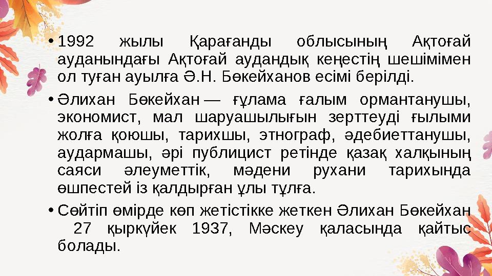 • 1992 жылы Қарағанды облысының Ақтоғай ауданындағы Ақтоғай аудандық кеңестің шешімімен ол туған ауылға Ә.Н. Бөкейхано