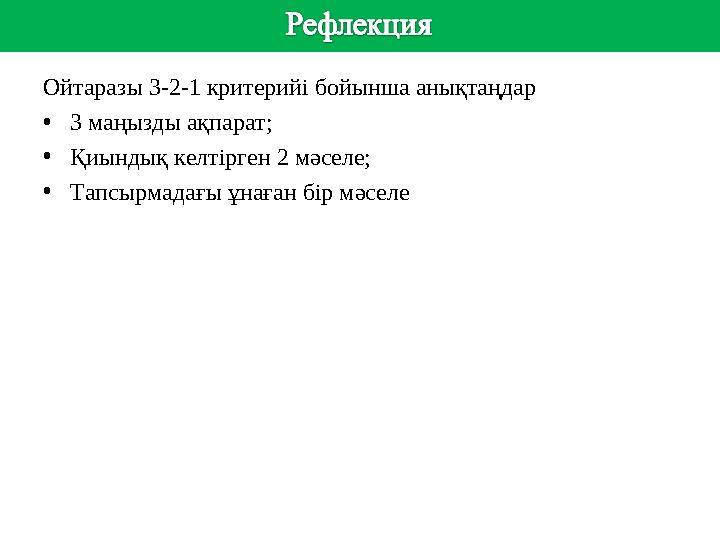 сс Ойтаразы 3-2-1 критерийі бойынша анықтаңдар • 3 маңызды ақпарат; • Қиындық келтірген 2 мәселе; • Тапсырмадағы ұнаған бір м