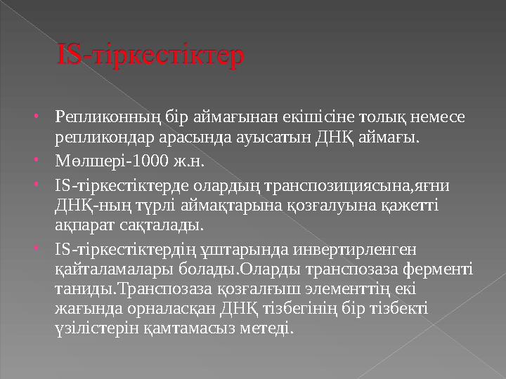 • Репликонның бір аймағынан екішісіне толық немесе репликондар арасында ауысатын ДНҚ аймағы. • Мөлшері -1000 ж.н. • IS- тіркес