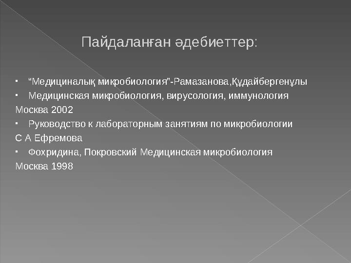 Пайдаланған әдебиеттер: • “ Медициналық микробиология”-Рамазанова,Құдайбергенұлы • Медицинская микробиология, вирусология, иммун