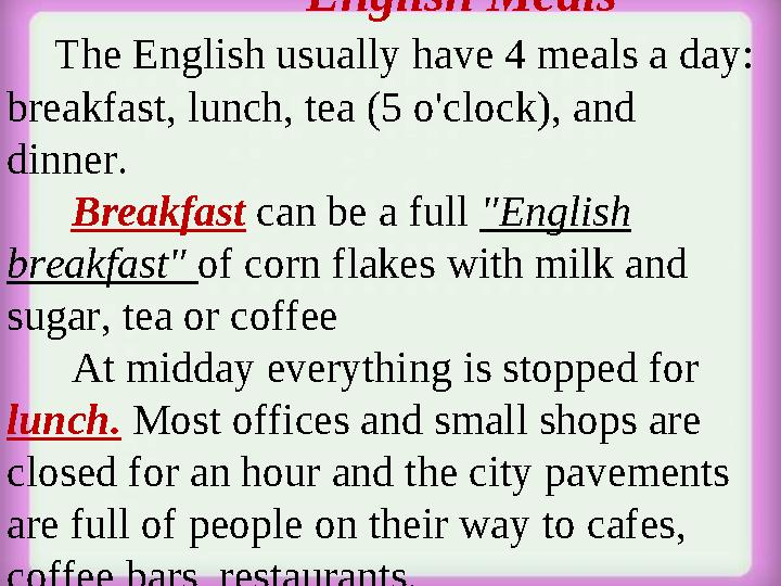“ English Meals” The English usually have 4 meals a day: breakfast, lunch, tea (5 o'clock), and dinn