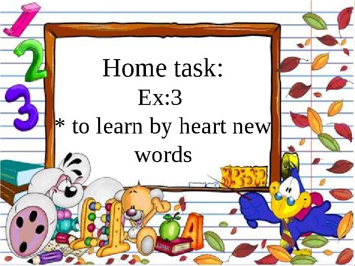 Home task: Ex:3 * to learn by heart new words