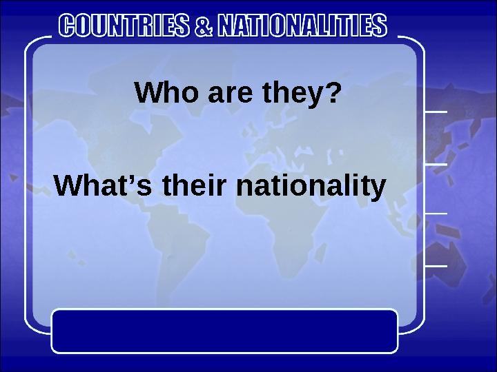 Who are they? What’s their nationality