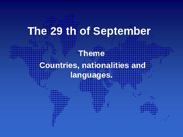 The 29 th of September Theme Countries, nationalities and languages.