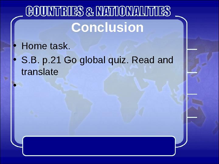 Conclusion • Home task. • S.B. p.21 Go global quiz. Read and translate •