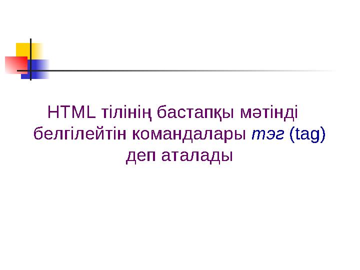 HTML тілінің бастапқы мәтінді белгілейтін командалары тэг (tag) деп аталады