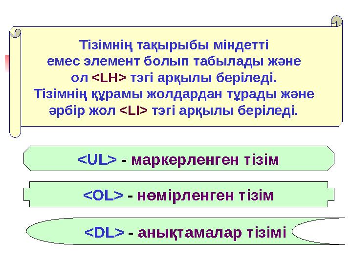 <UL> - маркерленген тізім <OL> - нөмірленген тізім <DL> - анықтамалар тізіміТізімнің тақырыбы міндетті емес элемент бо