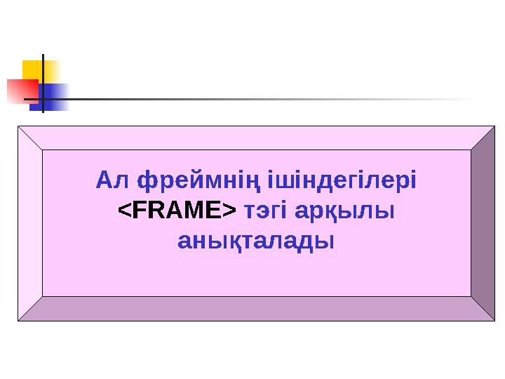 Ал фреймнің ішіндегілері <FRAME> тэгі арқылы анықталады