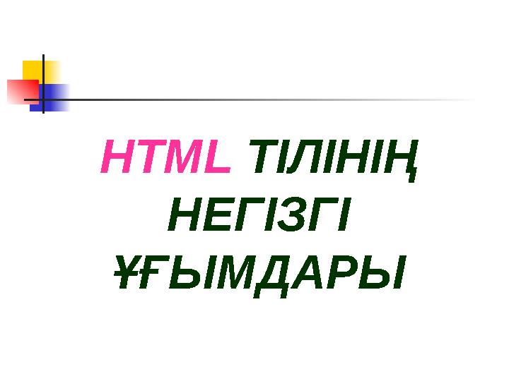 HTML ТІЛІНІҢ НЕГІЗГІ ҰҒЫМДАРЫ