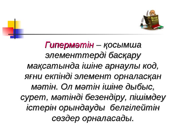 ГипермәтінГипермәтін – қосымша – қосымша элементтерді басқару элементтерді басқару мақсатында ішіне арнаулы код, мақсатында