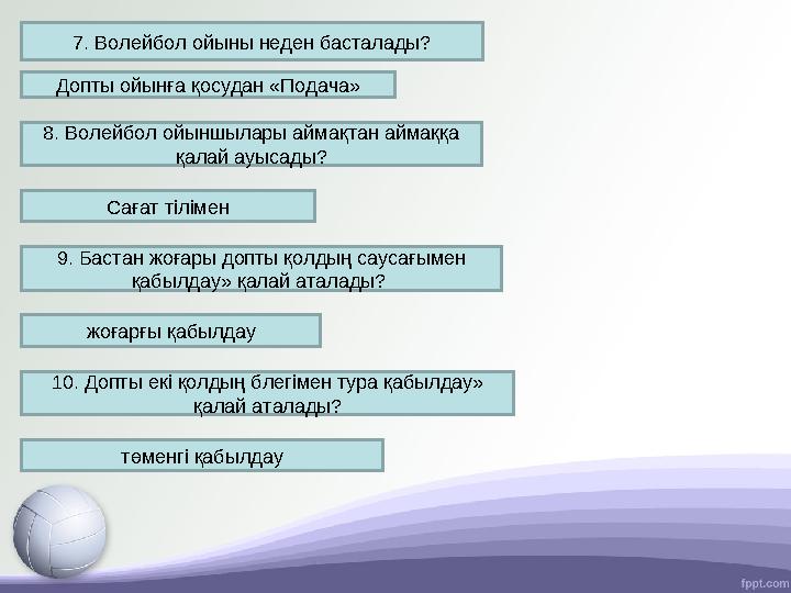 7 . Волейбол ойыны неден басталады? Допты ойын ға қосудан «Подача» 8. Волейбол ойыншылары аймақтан аймаққа қалай ауысады? Саға