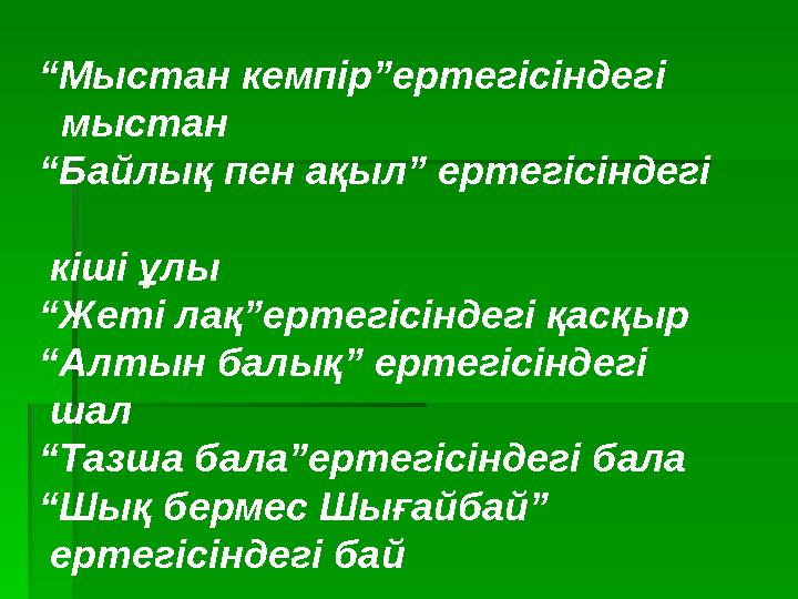 “ Мыстан кемпір”ертегісіндегі мыстан “ Байлық пен ақыл” ертегісіндегі кіші ұлы “ Жеті лақ”ертегісіндегі қасқыр “ Алт