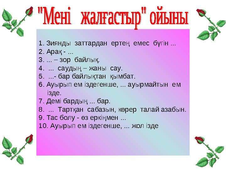 1. Зиянды заттардан ертең емес бүгін ... 2. Арақ - ... 3. ... – зор байлық. 4. ... саудың – жаны сау. 5. ...- бар байлы