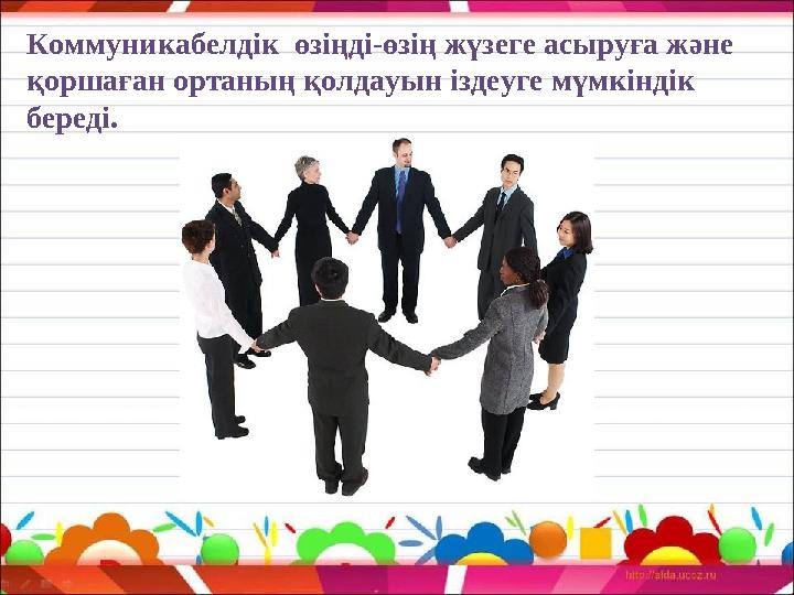 Коммуникабелдік өзіңді-өзің жүзеге асыруға және қоршаған ортаның қолдауын іздеуге мүмкіндік береді.