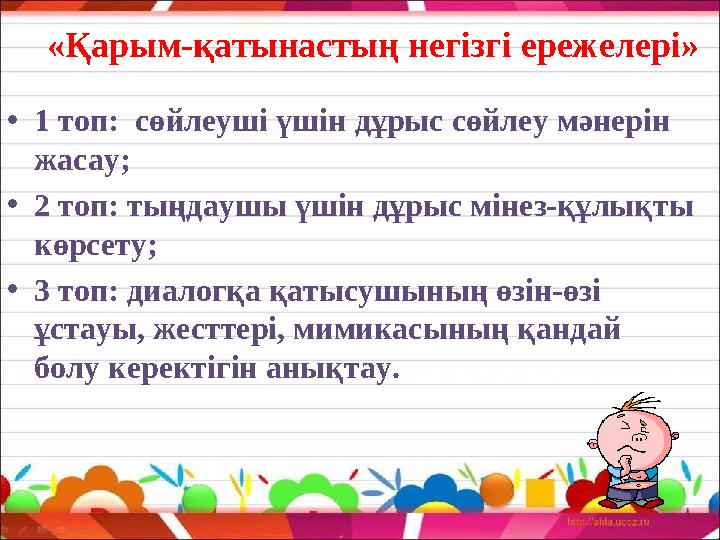 «Қарым-қатынастың негізгі ережелері» • 1 топ: сөйлеуші үшін дұрыс сөйлеу мәнерін жасау; • 2 топ: тыңдаушы үшін дұрыс мінез-құл