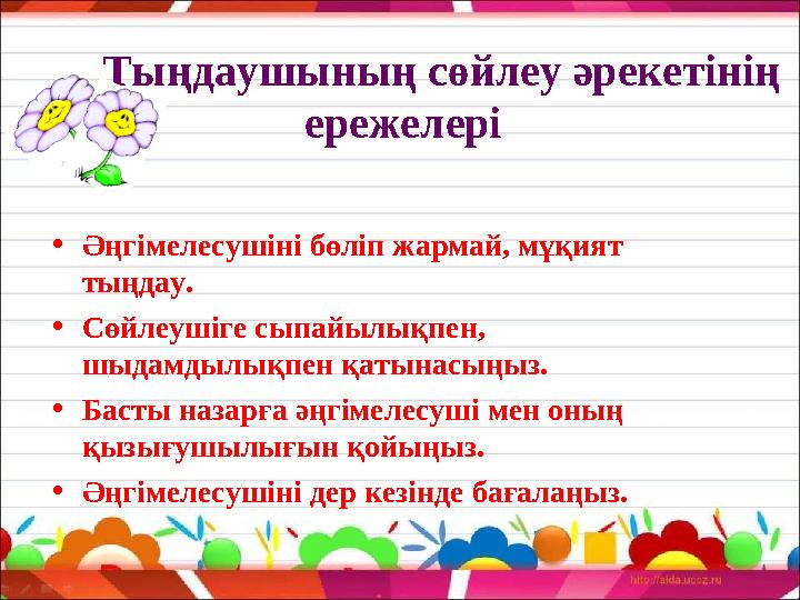 Тыңдаушының сөйлеу әрекетінің ережелері • Әңгімелесушіні бөліп жармай, мұқият тыңдау. • Сөйлеушіге сыпайылықпен,