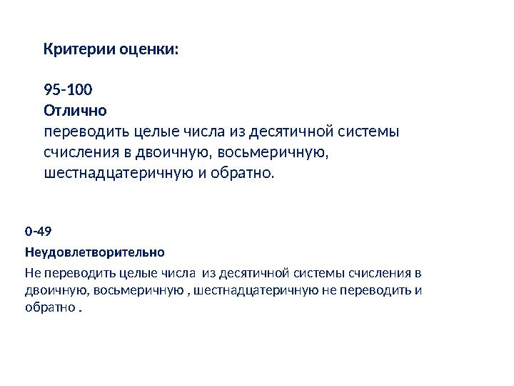 Критерии оценки: 95-100 Отлично п ереводить целые числа из десятичной системы счисления в двоичную, восьмеричную, шестнадцат