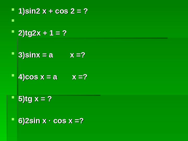  1)1) ss in2 x + cos 2 in2 x + cos 2 = ? = ?   2)2) tg2x + 1 = ?tg2x + 1 = ?  3)3) sinx = a x =?sinx = a