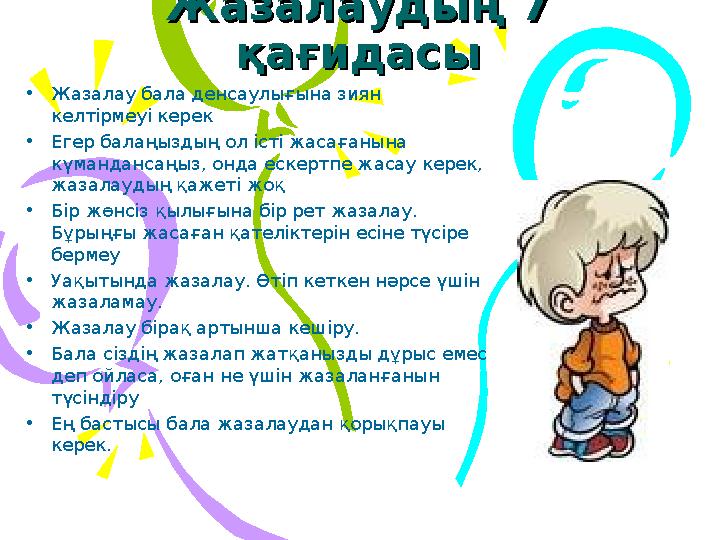 Жазалаудың 7 Жазалаудың 7 қағидасықағидасы • Жазалау бала денсаулығына зиян келтірмеуі керек • Егер балаңыздың ол істі жасаға